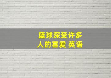 篮球深受许多人的喜爱 英语